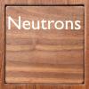 Neutrons Neutrons