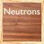 Neutrons